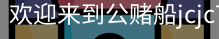 公赌船jcjc710